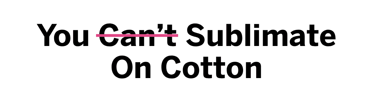 You Can't Sublimate On Cotton, with Can't crossed out